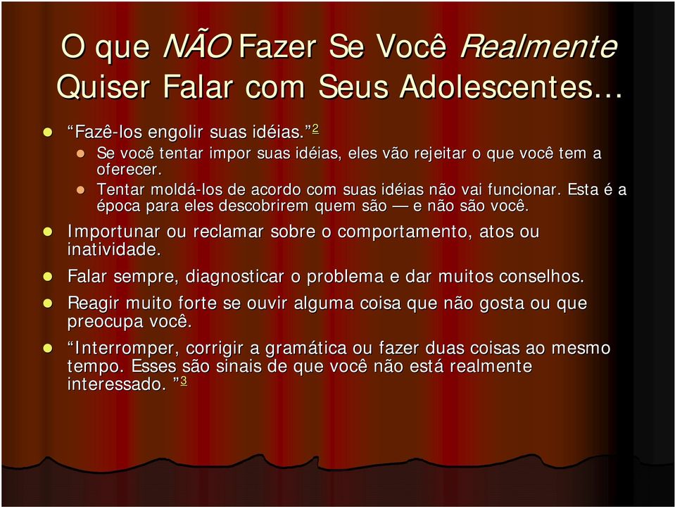 Esta é a época para eles descobrirem quem são e não são você. Importunar ou reclamar sobre o comportamento, atos ou inatividade.