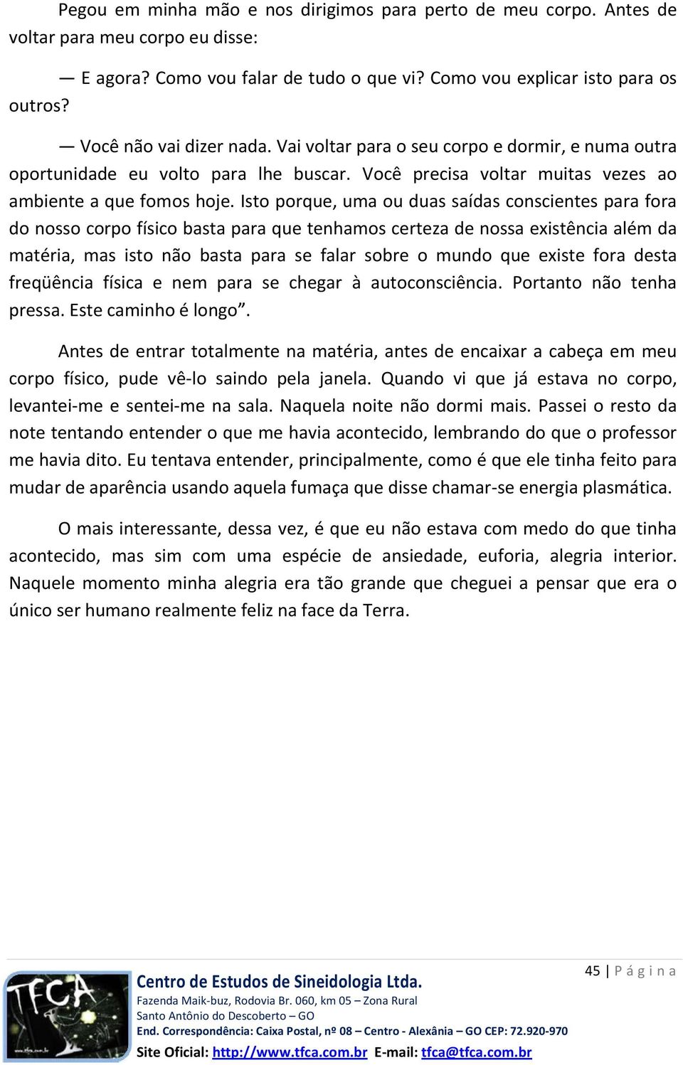 Você precisa voltar muitas vezes ao ambiente a que fomos hoje.