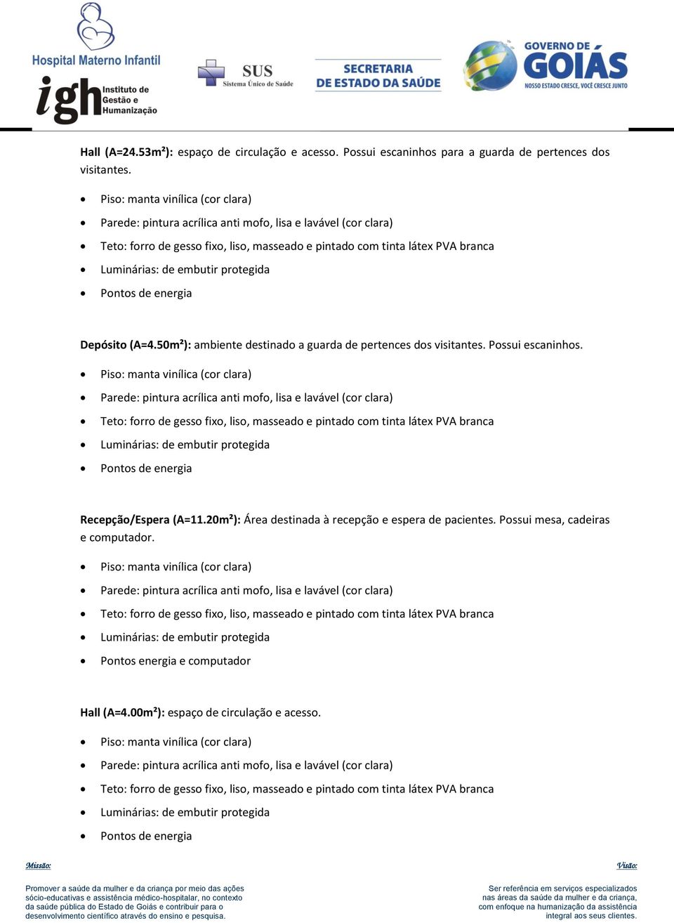 Possui escaninhos. Pontos de energia Recepção/Espera (A=11.