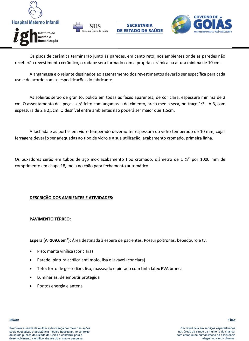 As soleiras serão de granito, polido em todas as faces aparentes, de cor clara, espessura mínima de 2 cm.