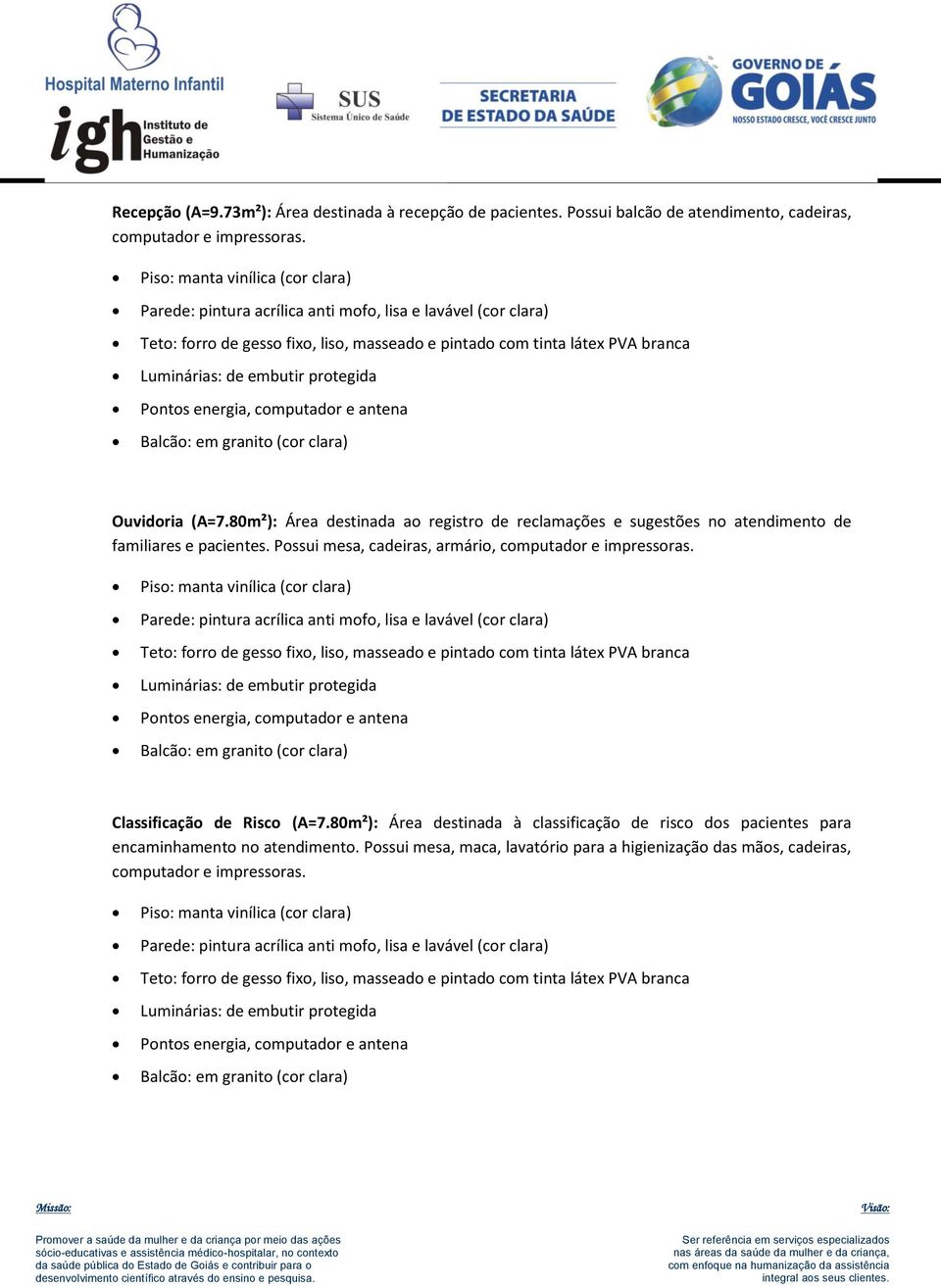 80m²): Área destinada ao registro de reclamações e sugestões no atendimento de familiares e pacientes. Possui mesa, cadeiras, armário, computador e impressoras.