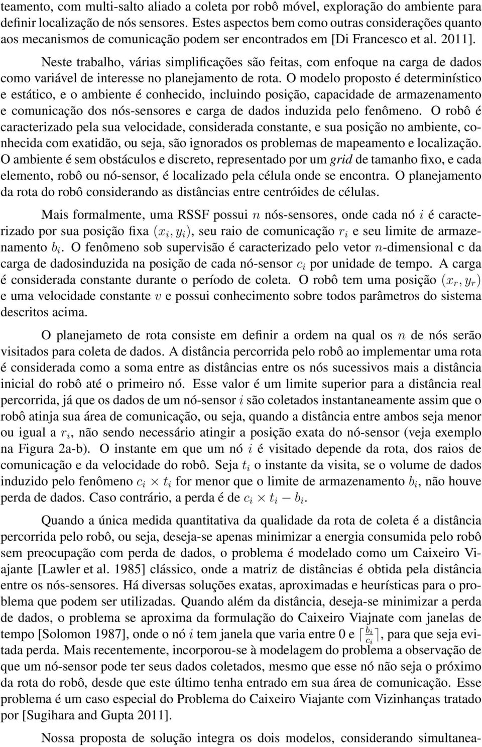 Neste trabalho, várias simplificações são feitas, com enfoque na carga de dados como variável de interesse no planejamento de rota.