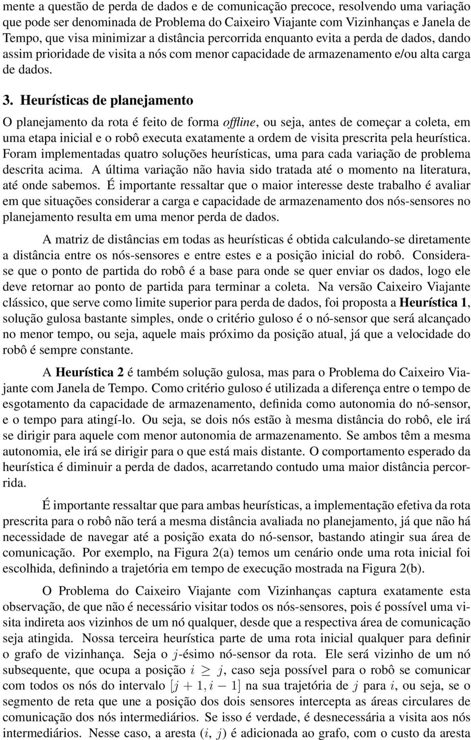 Heurísticas de planejamento O planejamento da rota é feito de forma offline, ou seja, antes de começar a coleta, em uma etapa inicial e o robô executa exatamente a ordem de visita prescrita pela