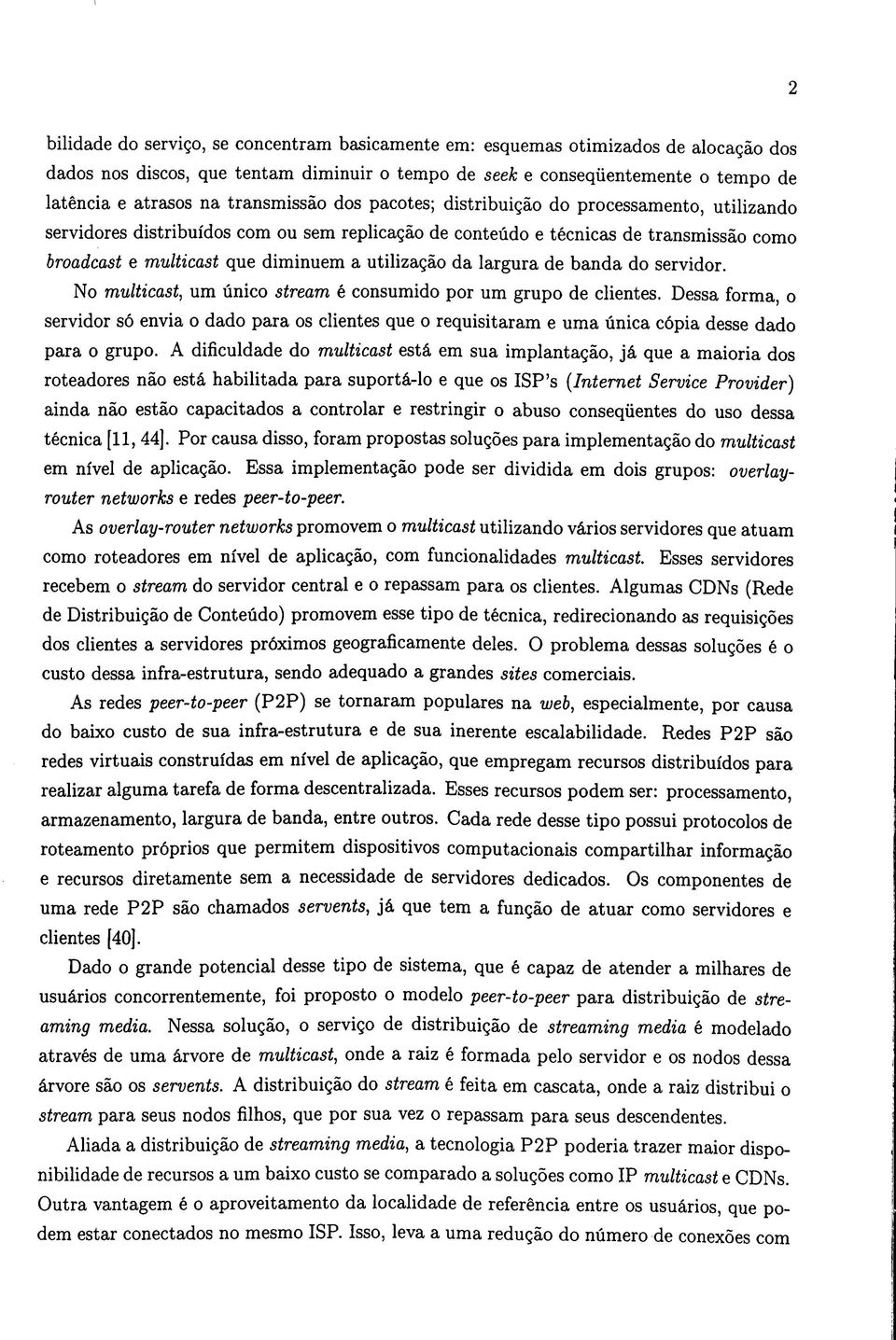 utilização da largura de banda do servidor. No multicast, um único stream é consumido por um grupo de clientes.