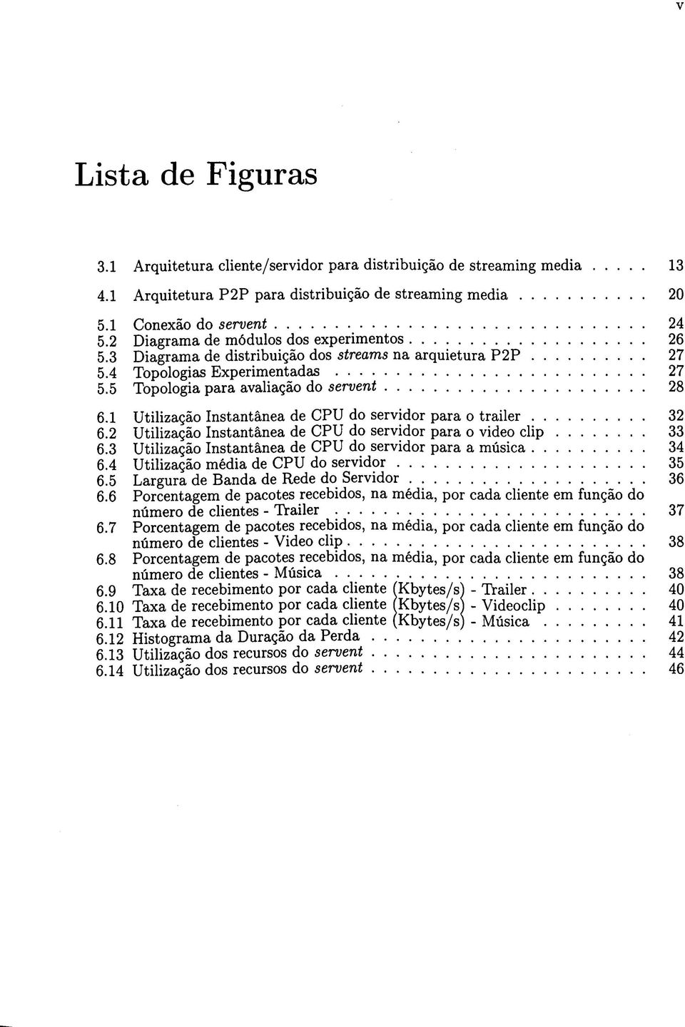 1 Utilização Instantânea de CPU do servidor para o trailer 32 6.2 Utilização Instantânea de CPU do servidor para o video clip 33 6.3 Utilização Instantânea de CPU do servidor para a música 34 6.