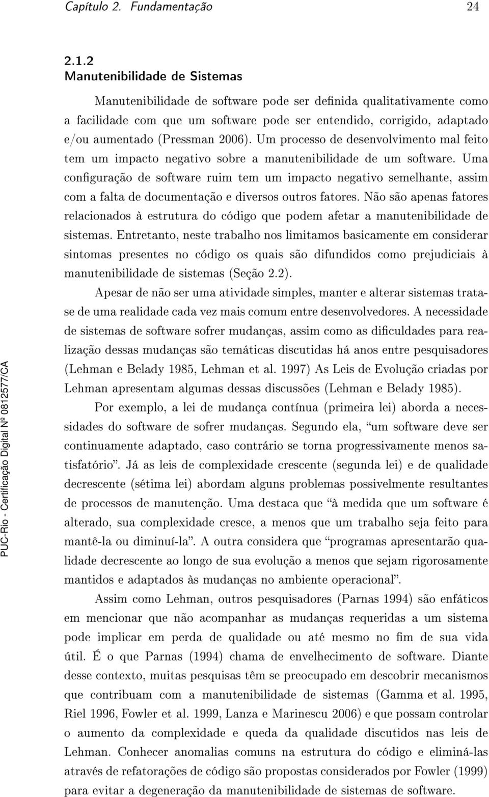 2006). Um processo de desenvolvimento mal feito tem um impacto negativo sobre a manutenibilidade de um software.