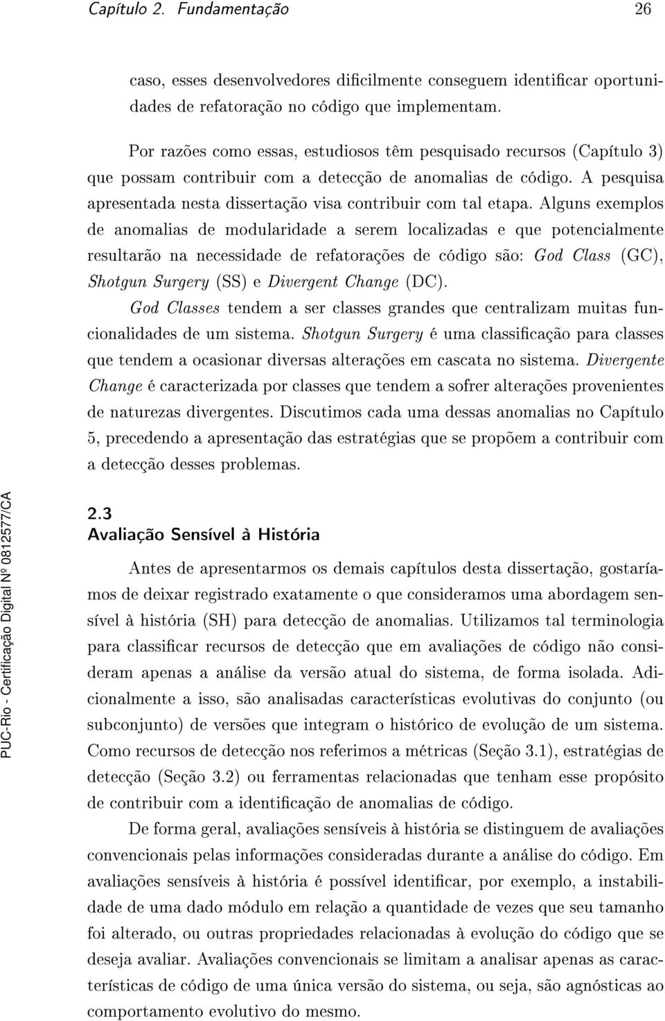 A pesquisa apresentada nesta dissertação visa contribuir com tal etapa.