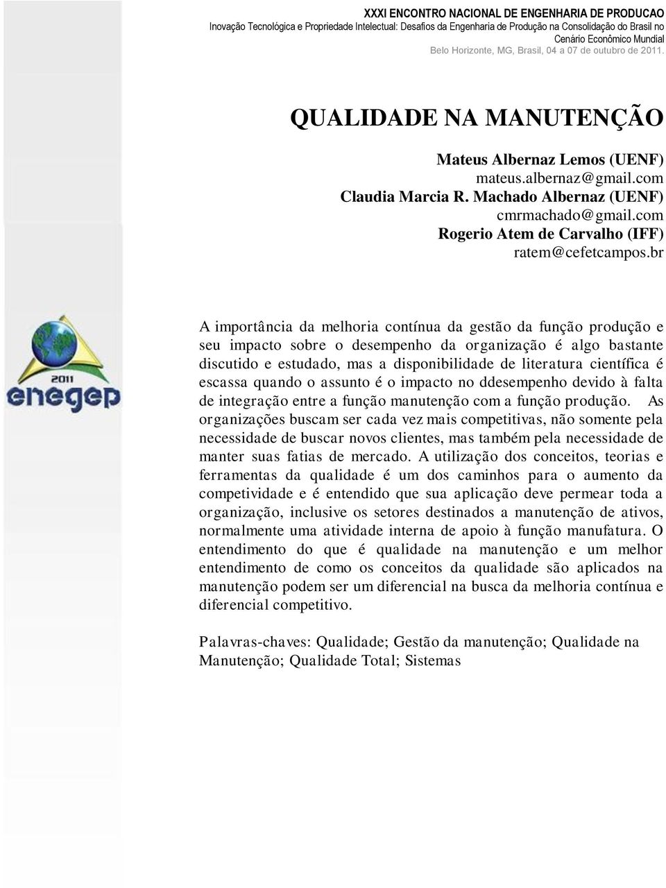 é escassa quando o assunto é o impacto no ddesempenho devido à falta de integração entre a função manutenção com a função produção.