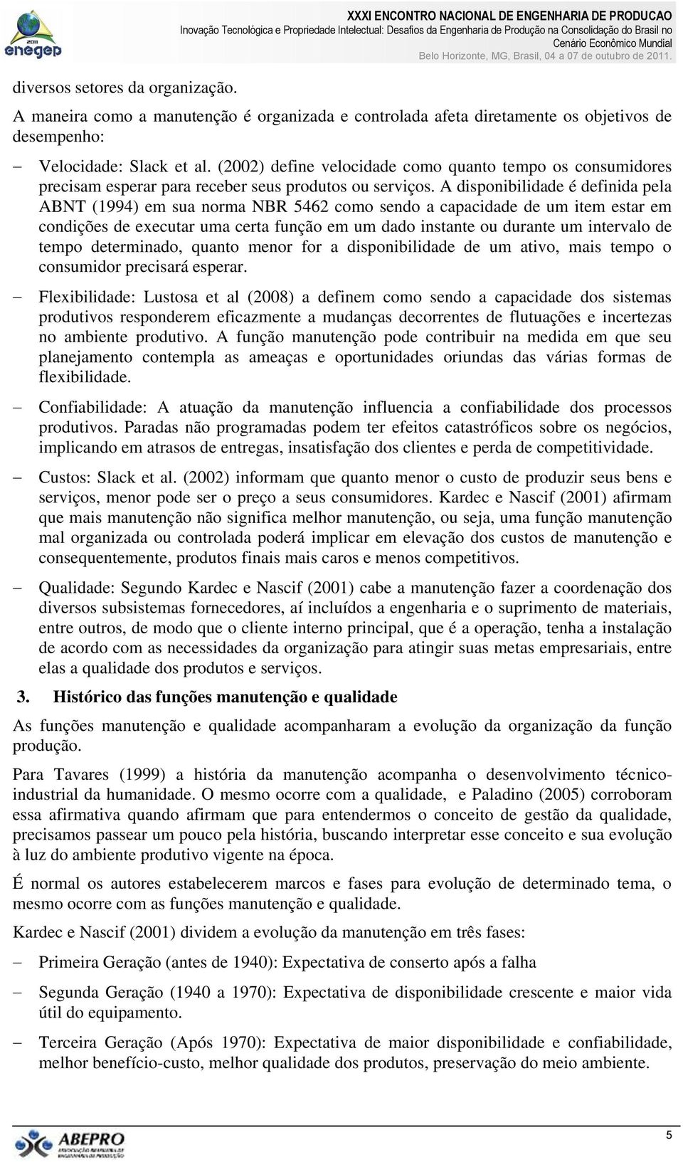 (2002) define velocidade como quanto tempo os consumidores precisam esperar para receber seus produtos ou serviços.