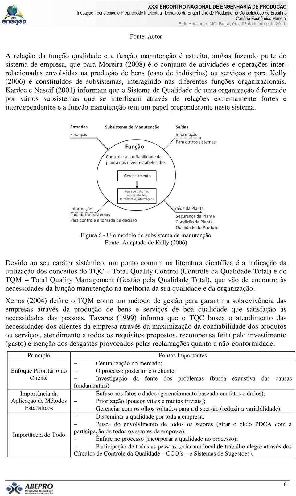 Kardec e Nascif (2001) informam que o Sistema de Qualidade de uma organização é formado por vários subsistemas que se interligam através de relações extremamente fortes e interdependentes e a função