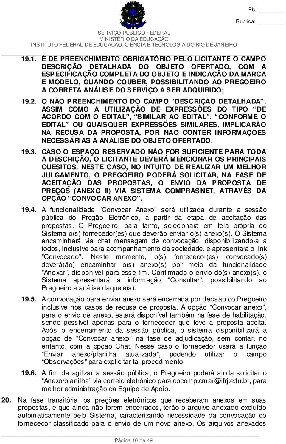 .1. É DE PREENCHIMENTO OBRIGATÓRIO PELO LICITANTE O CAMPO DESCRIÇÃO DETALHADA DO OBJETO OFERTADO, COM A ESPECIFICAÇÃO COMPLETA DO OBJETO E INDICAÇÃO DA MARCA E MODELO, QUANDO COUBER, POSSIBILITANDO