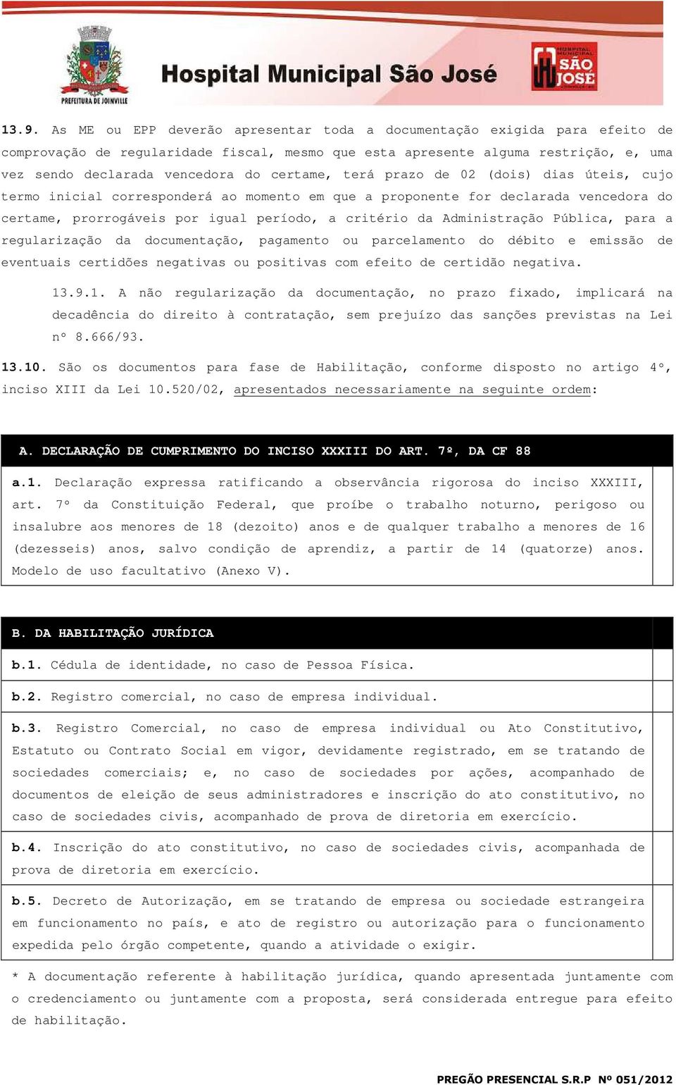 Administração Pública, para a regularização da documentação, pagamento ou parcelamento do débito e emissão de eventuais certidões negativas ou positivas com efeito de certidão negativa. 13