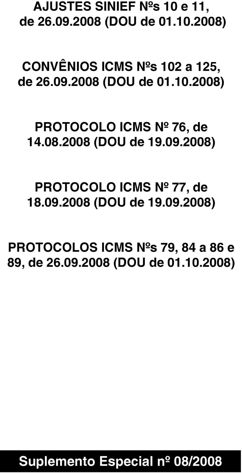 09.2008 (DOU de 19.09.2008) PROTOCOLOS ICMS Nºs 79, 84 a 86 e 89, de 26.09.2008 (DOU de 01.