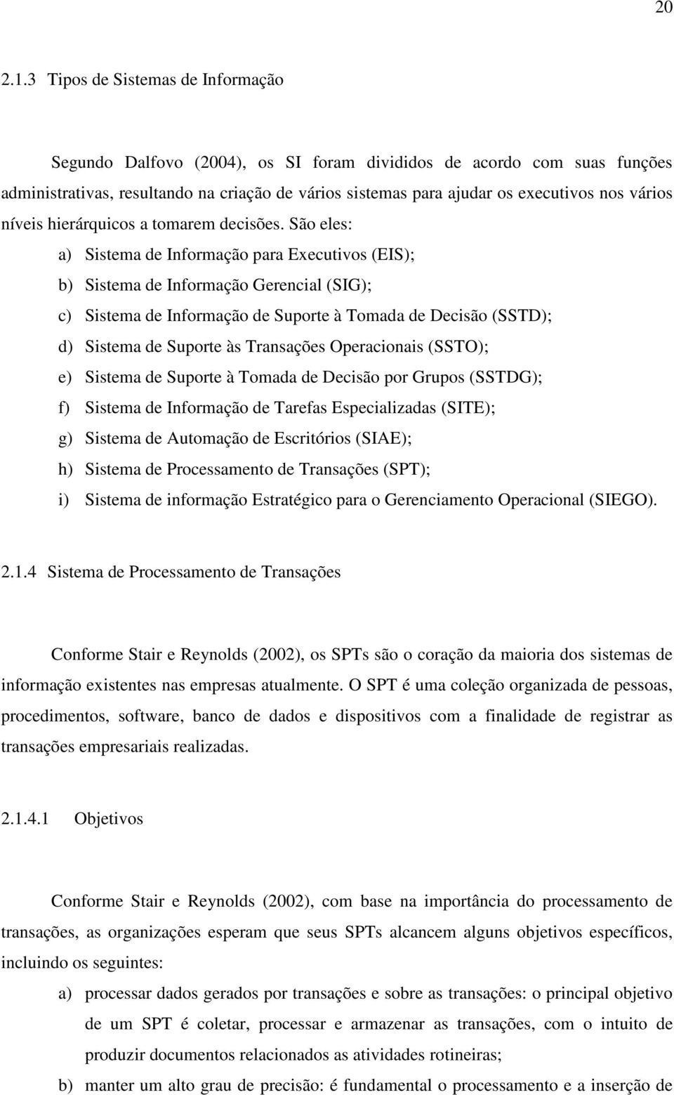 vários níveis hierárquicos a tomarem decisões.