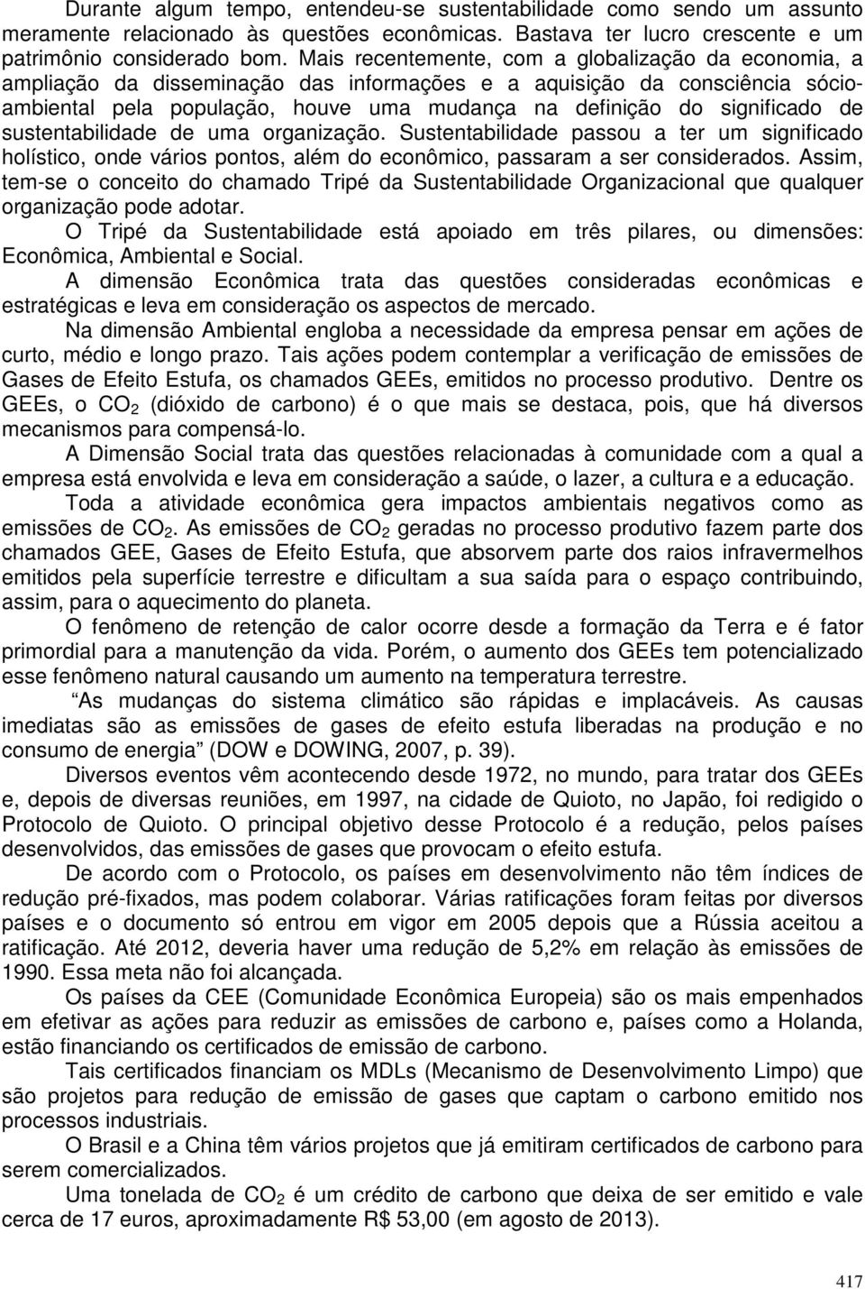 significado de sustentabilidade de uma organização. Sustentabilidade passou a ter um significado holístico, onde vários pontos, além do econômico, passaram a ser considerados.