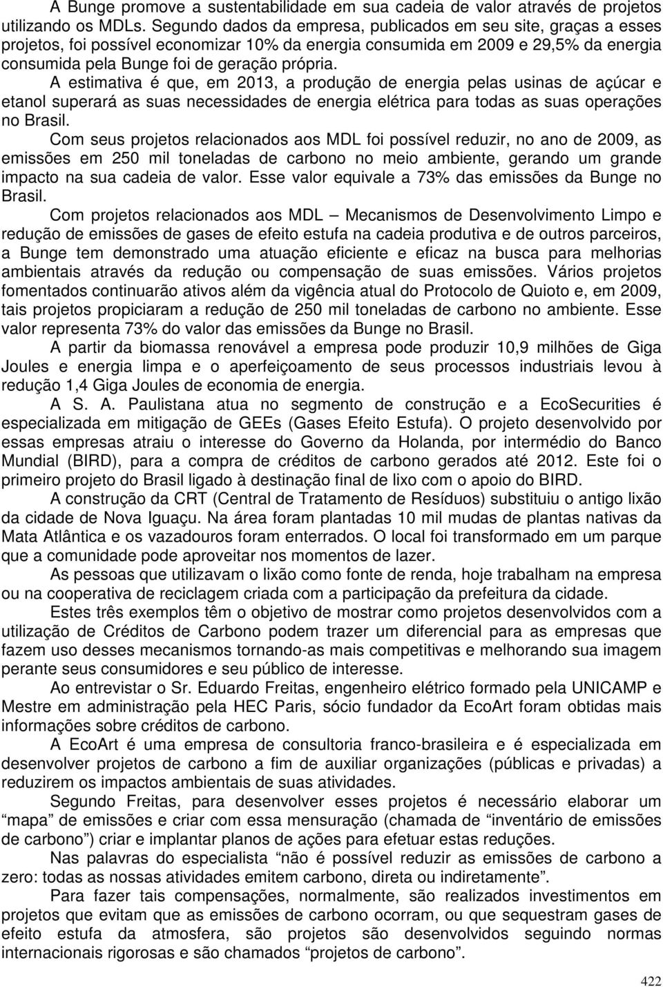 A estimativa é que, em 2013, a produção de energia pelas usinas de açúcar e etanol superará as suas necessidades de energia elétrica para todas as suas operações no Brasil.