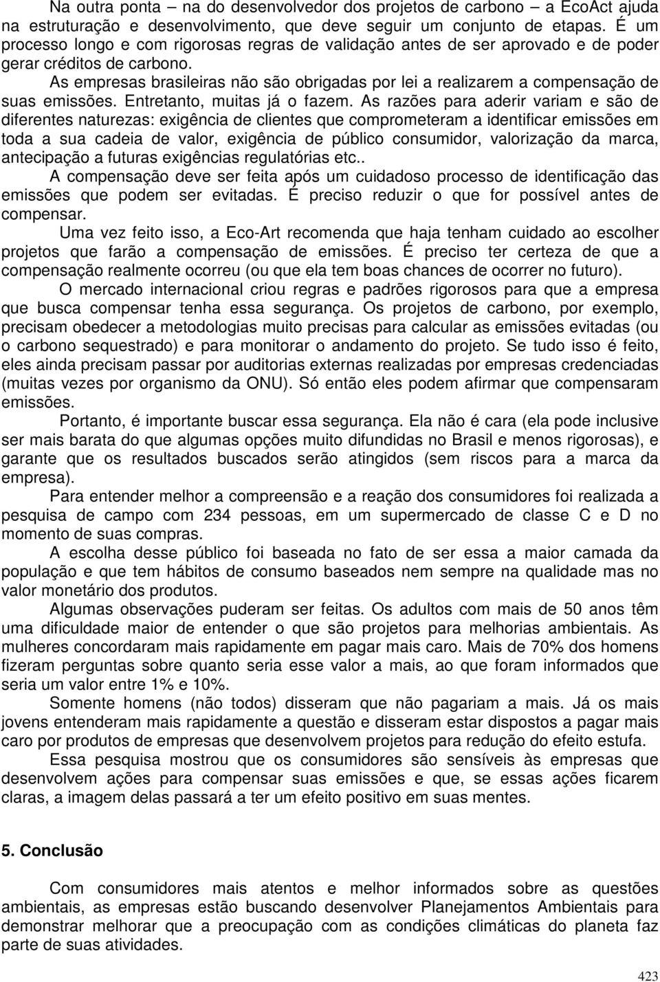 As empresas brasileiras não são obrigadas por lei a realizarem a compensação de suas emissões. Entretanto, muitas já o fazem.