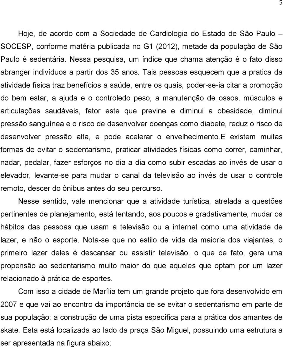 Tais pessoas esquecem que a pratica da atividade física traz benefícios a saúde, entre os quais, poder-se-ia citar a promoção do bem estar, a ajuda e o controledo peso, a manutenção de ossos,