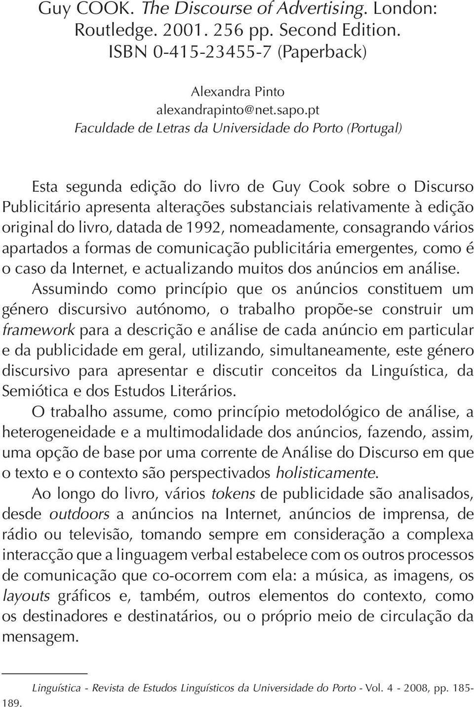 livro, datada de 1992, nomeadamente, consagrando vários apartados a formas de comunicação publicitária emergentes, como é o caso da Internet, e actualizando muitos dos anúncios em análise.