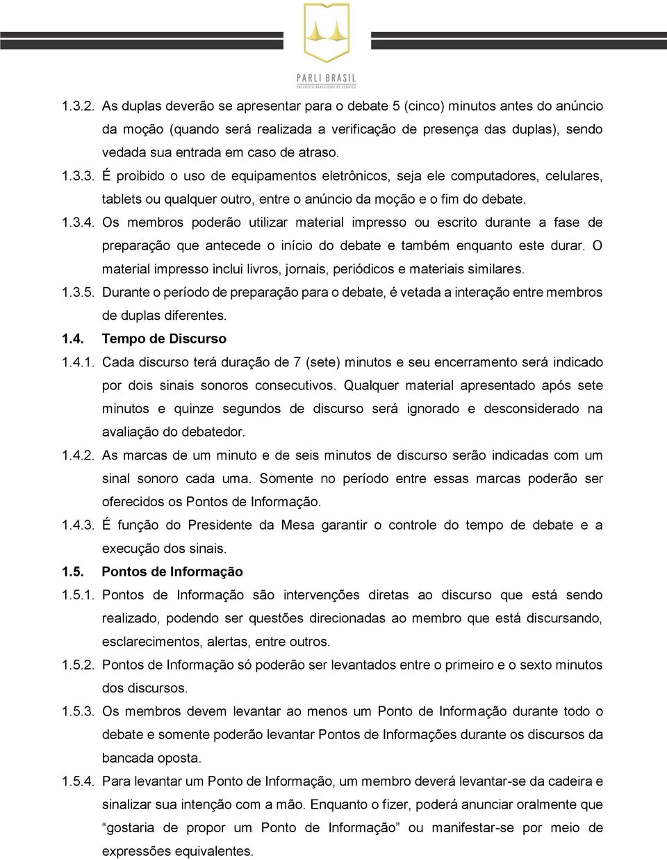 3. É proibido o uso de equipamentos eletrônicos, seja ele computadores, celulares, tablets ou qualquer outro, entre o anúncio da moção e o fim do debate. 1.3.4.