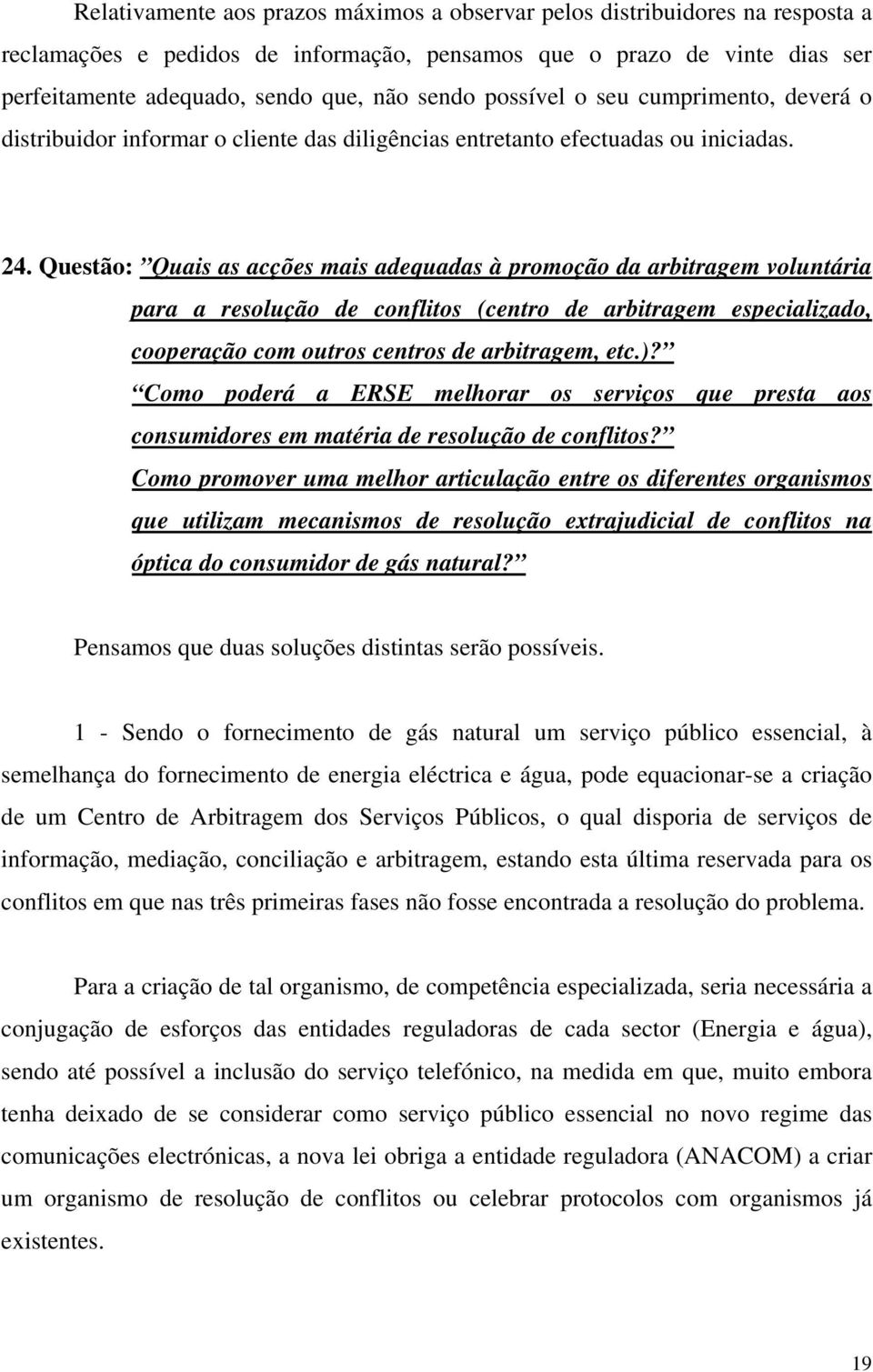 Questão: Quais as acções mais adequadas à promoção da arbitragem voluntária para a resolução de conflitos (centro de arbitragem especializado, cooperação com outros centros de arbitragem, etc.)?