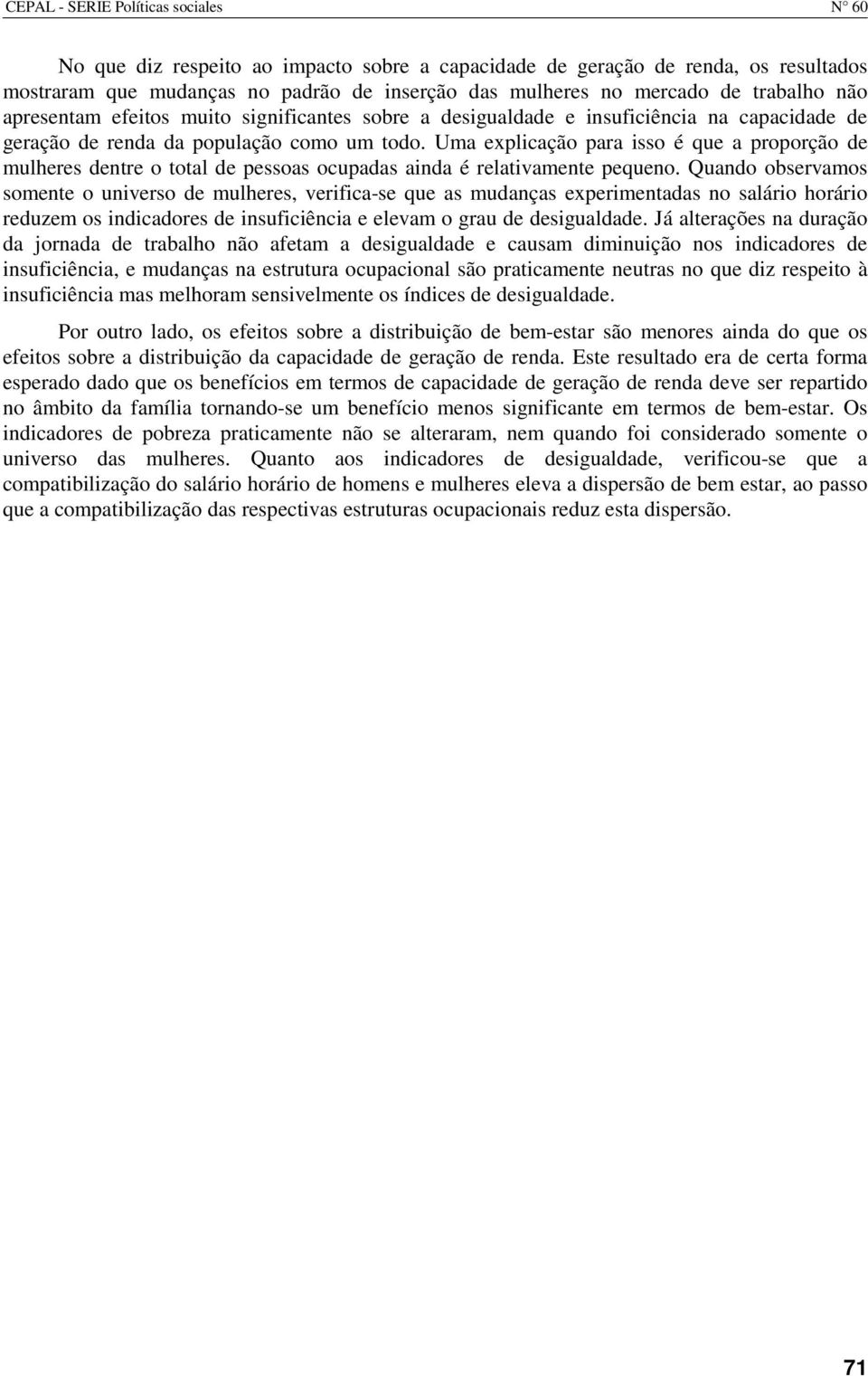 Uma explcação para sso é que a proporção de mulheres dentre o total de pessoas ocupadas anda é relatvamente pequeno.