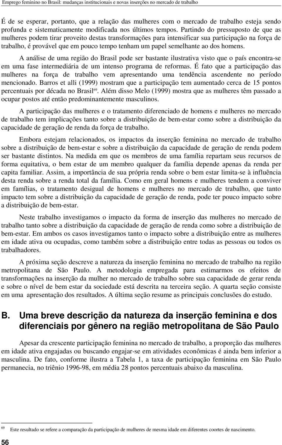 Partndo do pressuposto de que as mulheres podem trar proveto destas transformações para ntensfcar sua partcpação na força de trabalho, é provável que em pouco tempo tenham um papel semelhante ao dos