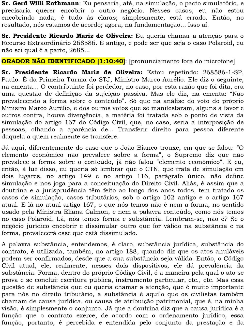 Presidente Ricardo Mariz de Oliveira: Eu queria chamar a atenção para o Recurso Extraordinário 268586. É antigo, e pode ser que seja o caso Polaroid, eu não sei qual é a parte, 2685.