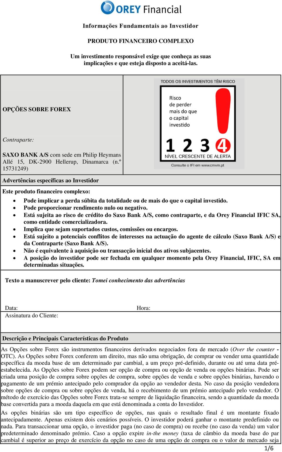 º 15731249) Advertências específicas ao Investidor Este produto financeiro complexo: Pode implicar a perda súbita da totalidade ou de mais do que o capital investido.