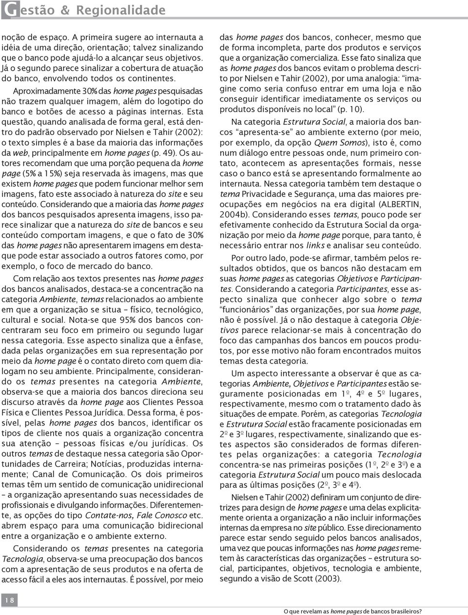 Aproximadamente 30% das home pages pesquisadas não trazem qualquer imagem, além do logotipo do banco e botões de acesso a páginas internas.