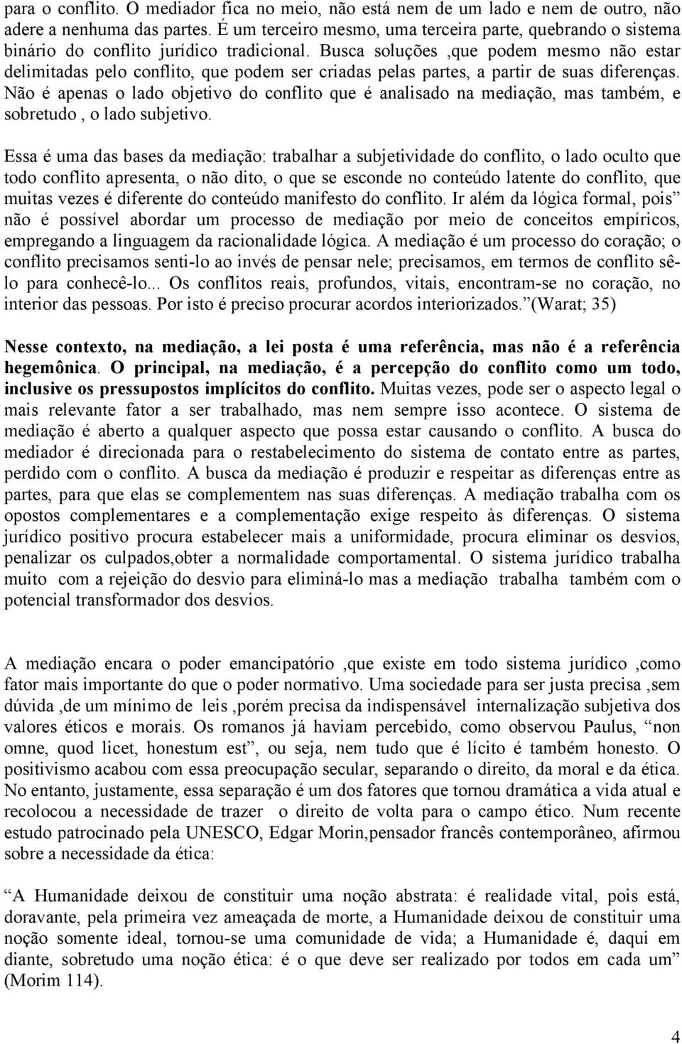 Busca soluções,que podem mesmo não estar delimitadas pelo conflito, que podem ser criadas pelas partes, a partir de suas diferenças.