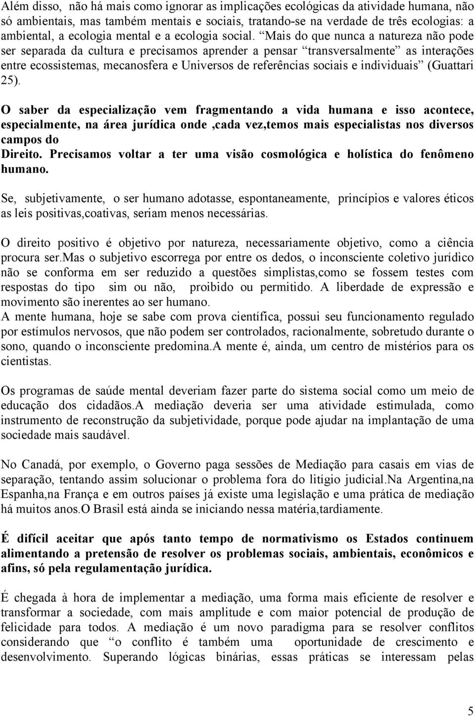 Mais do que nunca a natureza não pode ser separada da cultura e precisamos aprender a pensar transversalmente as interações entre ecossistemas, mecanosfera e Universos de referências sociais e