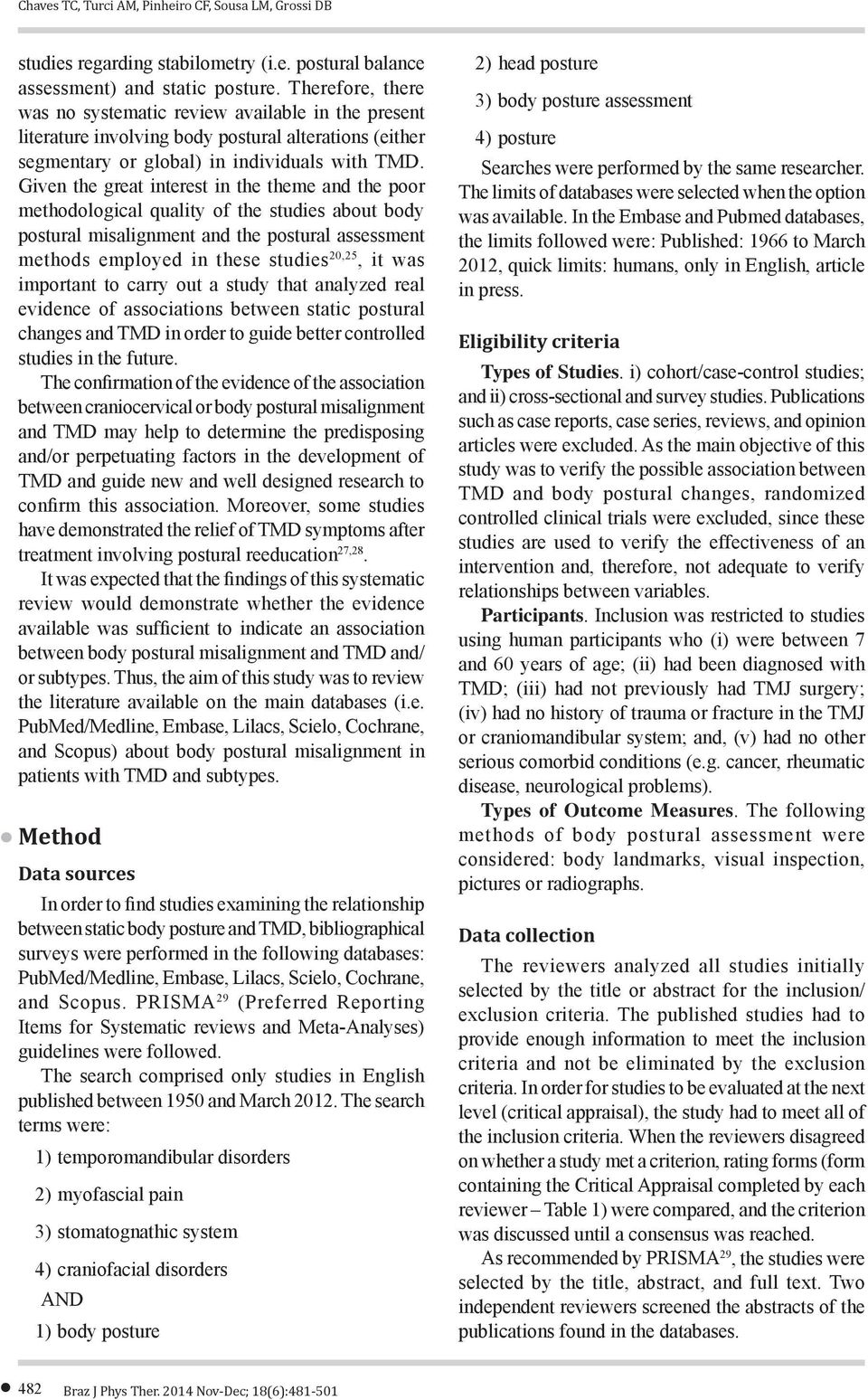 Given the great interest in the theme and the poor methodological quality of the studies about body postural misalignment and the postural assessment methods employed in these studies 20,25, it was