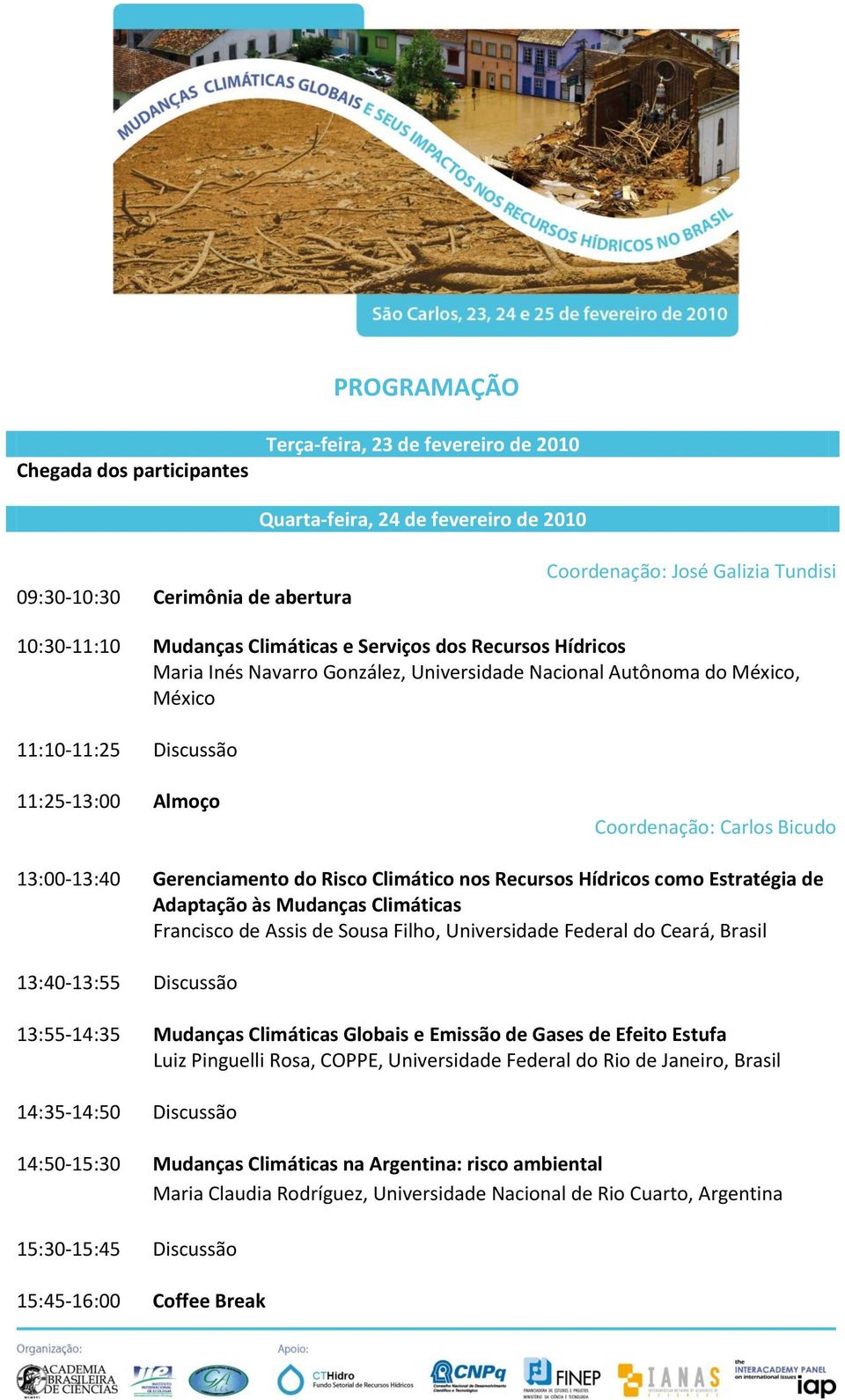 13:00-13:40 Gerenciamento do Risco Climático nos Recursos Hídricos como Estratégia de Adaptação às Mudanças Climáticas Francisco de Assis de Sousa Filho, Universidade Federal do Ceará, Brasil