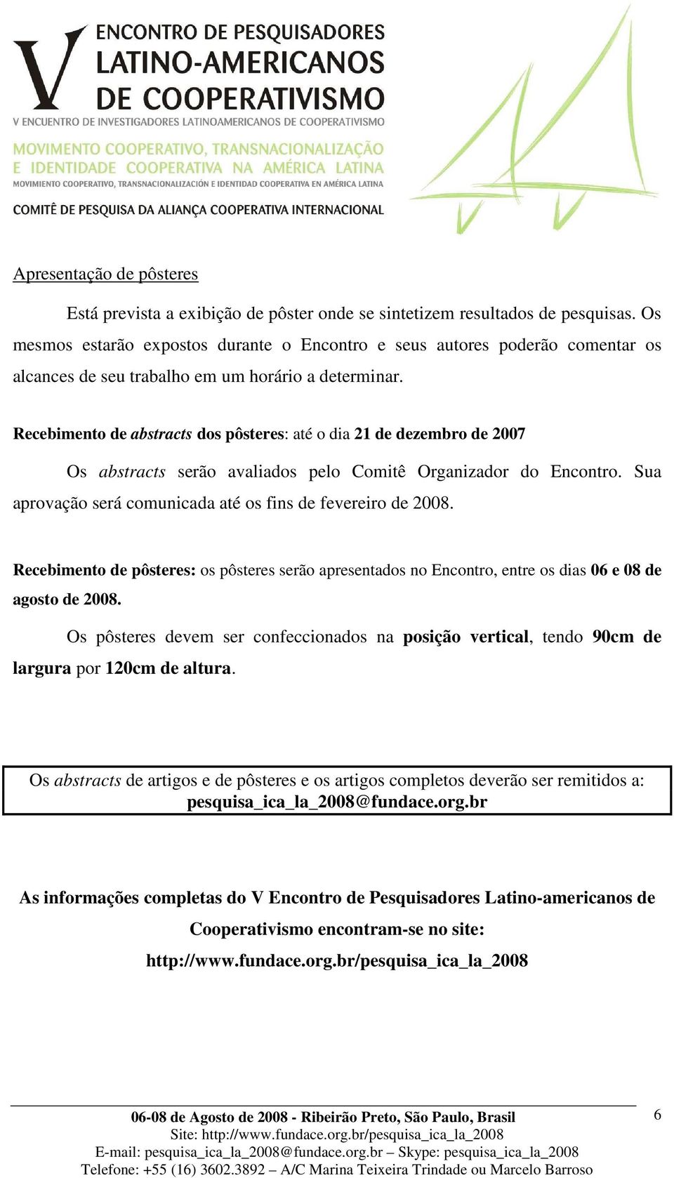 Recebimento de abstracts dos pôsteres: até o dia 21 de dezembro de 2007 Os abstracts serão avaliados pelo Comitê Organizador do Encontro.