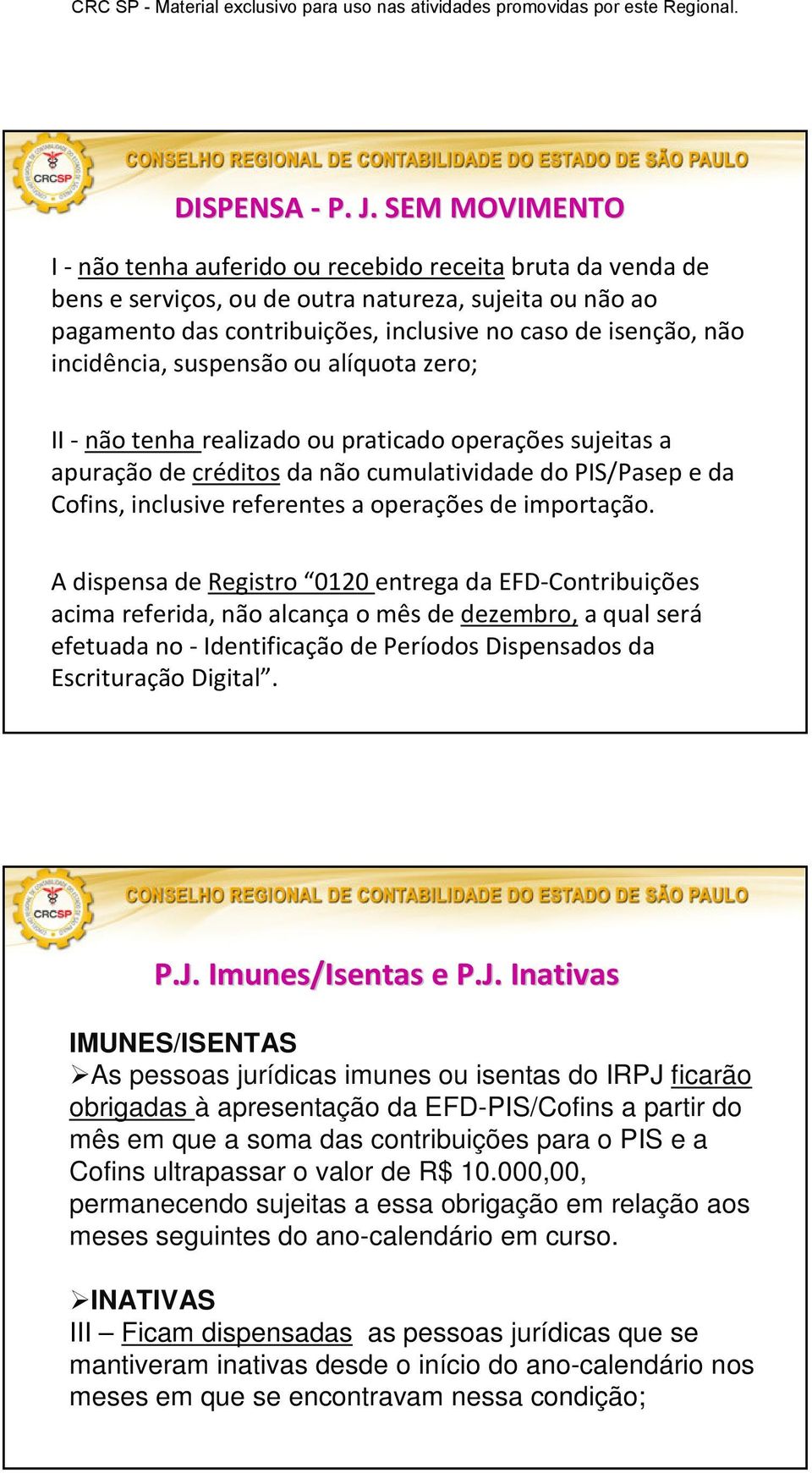 incidência, suspensão ou alíquota zero; II -não tenha realizado ou praticado operações sujeitas a apuração de créditosda não cumulatividade do PIS/Pasep e da Cofins, inclusive referentes a operações