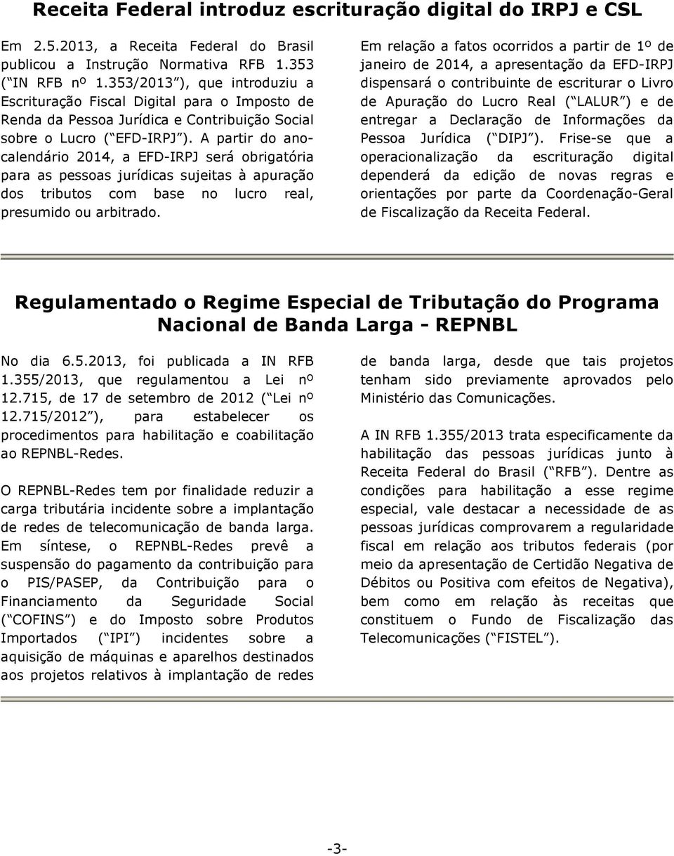 A partir do anocalendário 2014, a EFD-IRPJ será obrigatória para as pessoas jurídicas sujeitas à apuração dos tributos com base no lucro real, presumido ou arbitrado.