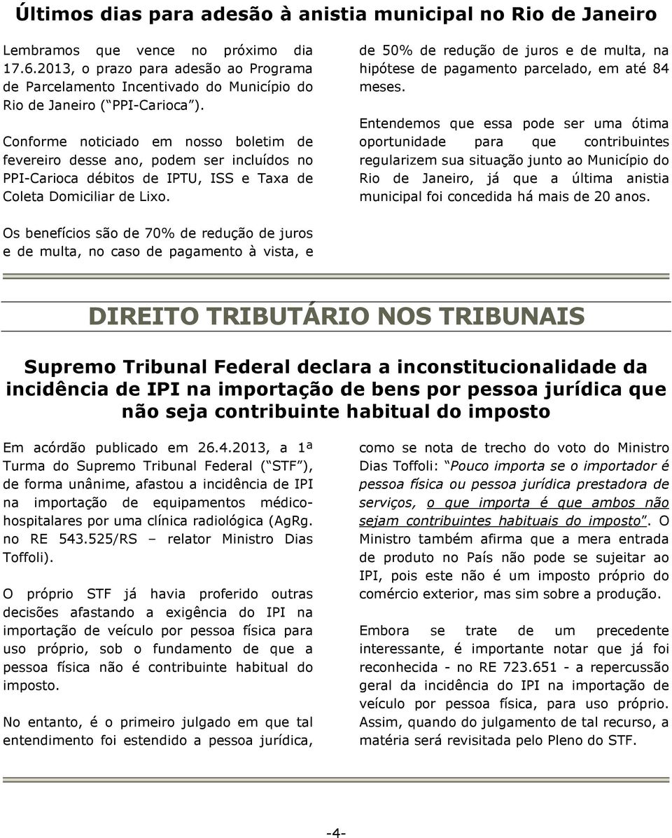 Conforme noticiado em nosso boletim de fevereiro desse ano, podem ser incluídos no PPI-Carioca débitos de IPTU, ISS e Taxa de Coleta Domiciliar de Lixo.