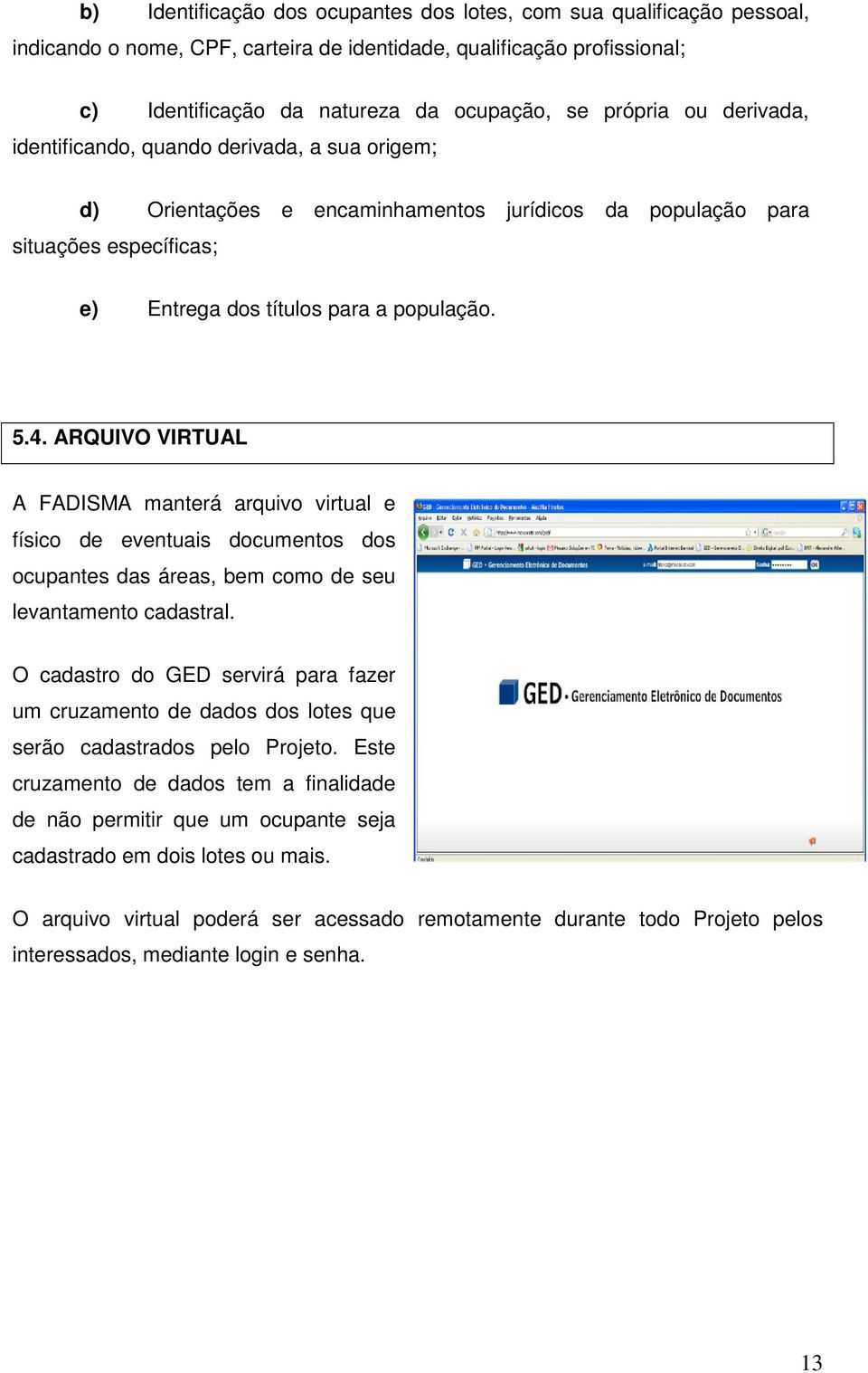 ARQUIVO VIRTUAL A FADISMA manterá arquivo virtual e físico de eventuais documentos dos ocupantes das áreas, bem como de seu levantamento cadastral.