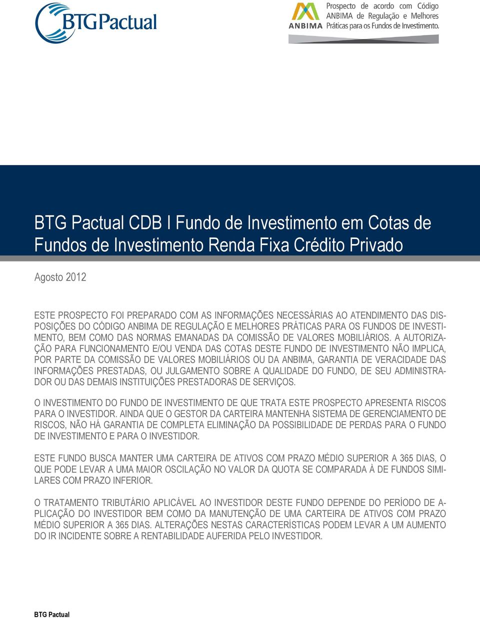 A AUTORIZA- ÇÃO PARA FUNCIONAMENTO E/OU VENDA DAS COTAS DESTE FUNDO DE INVESTIMENTO NÃO IMPLICA, POR PARTE DA COMISSÃO DE VALORES MOBILIÁRIOS OU DA ANBIMA, GARANTIA DE VERACIDADE DAS INFORMAÇÕES