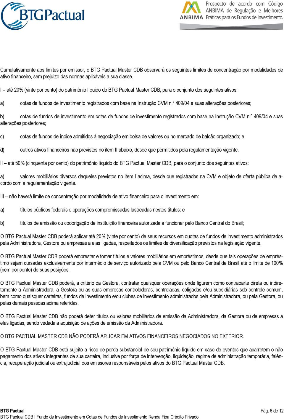 º 409/04 e suas alterações posteriores; b) cotas de fundos de investimento em cotas de fundos de investimento registrados com base na Instrução CVM n.