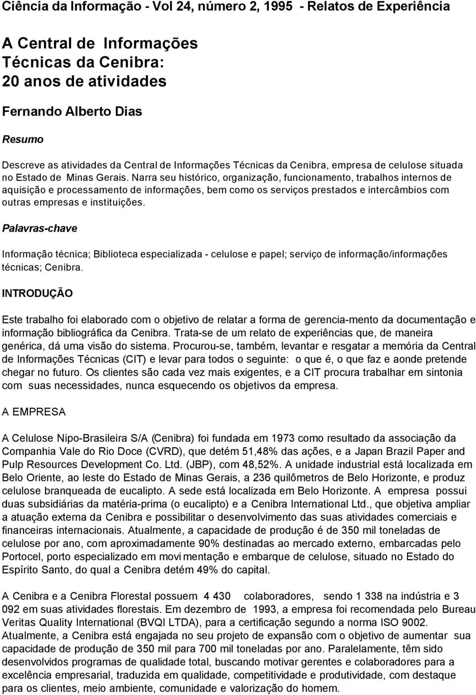 Narra seu histórico, organização, funcionamento, trabalhos internos de aquisição e processamento de informações, bem como os serviços prestados e intercâmbios com outras empresas e instituições.