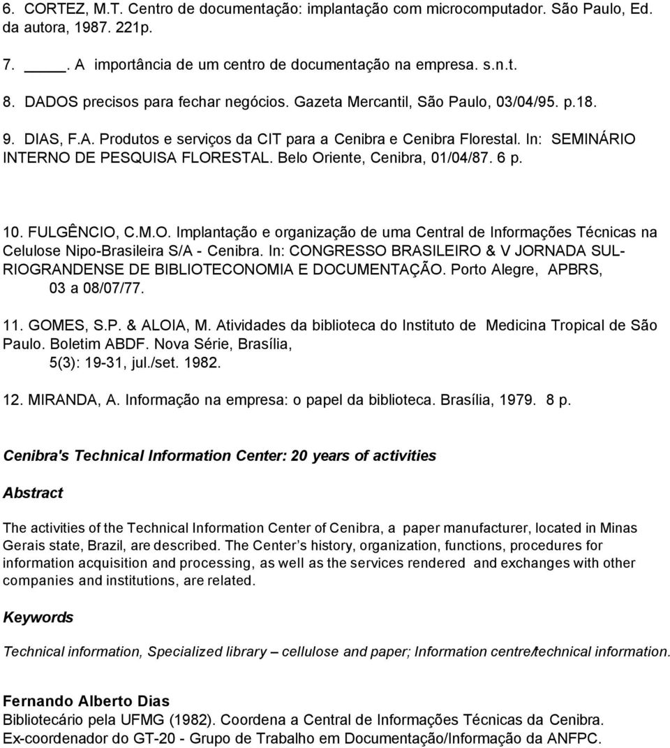 In: SEMINÁRIO INTERNO DE PESQUISA FLORESTAL. Belo Oriente, Cenibra, 01/04/87. 6 p. 10. FULGÊNCIO, C.M.O. Implantação e organização de uma Central de Informações Técnicas na Celulose Nipo-Brasileira S/A - Cenibra.