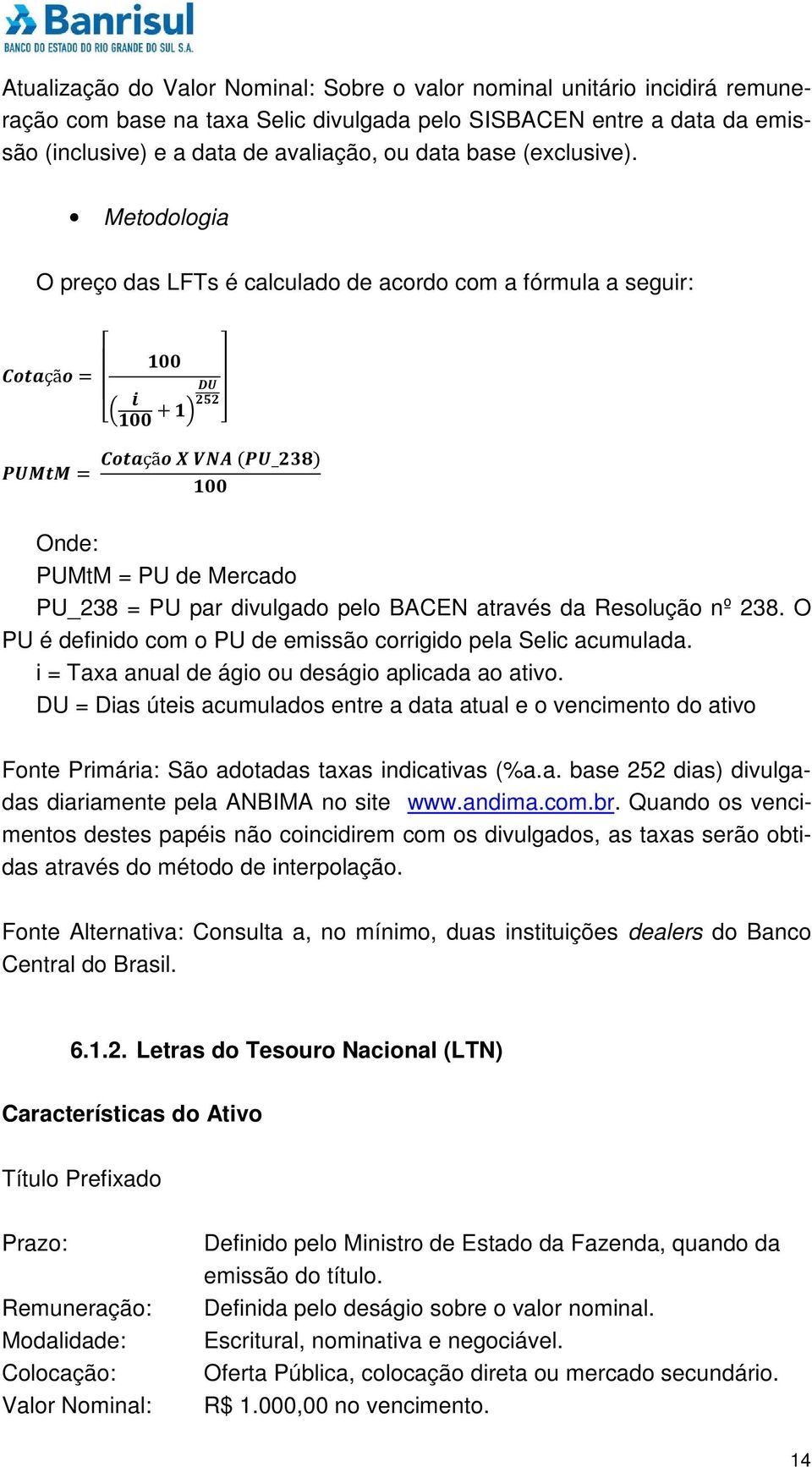 O PU é definido com o PU de emissão corrigido pela Selic acumulada. i = Taxa anual de ágio ou deságio aplicada ao ativo.