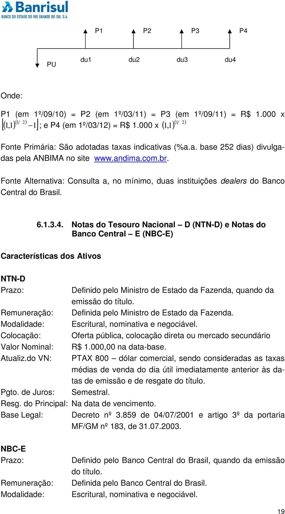 Fonte Alternativa: Consulta a, no mínimo, duas instituições dealers do Banco Central do Brasil. 6.1.3.4.