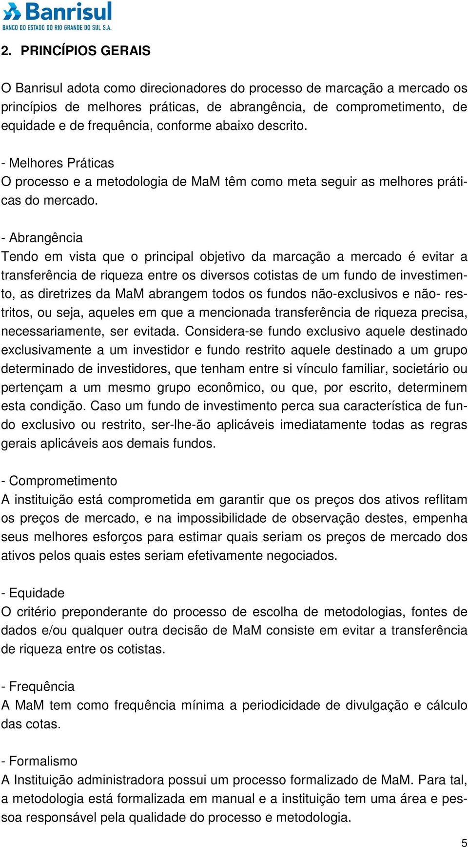 - Abrangência Tendo em vista que o principal objetivo da marcação a mercado é evitar a transferência de riqueza entre os diversos cotistas de um fundo de investimento, as diretrizes da MaM abrangem