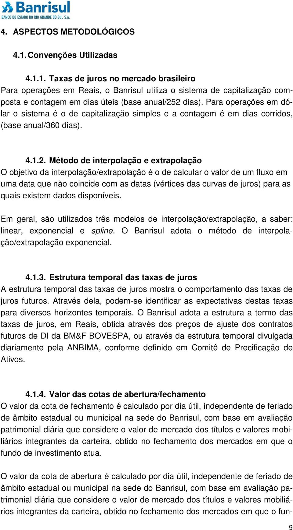 Método de interpolação e extrapolação O objetivo da interpolação/extrapolação é o de calcular o valor de um fluxo em uma data que não coincide com as datas (vértices das curvas de juros) para as