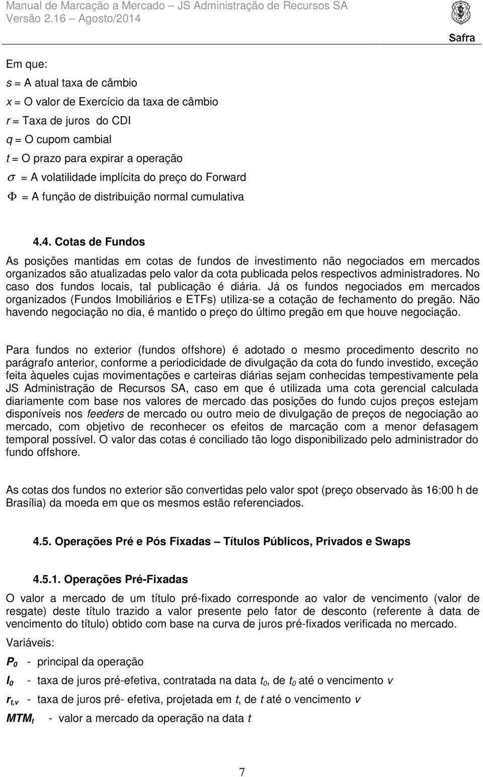 dsrbução normal cumulava 4.4. Coas de Fundos As posções mandas em coas de fundos de nvesmeno não negocados em mercados organzados são aualzadas pelo valor da coa publcada pelos respecvos admnsradores.