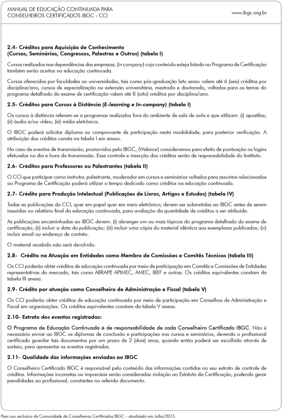 Cursos oferecidos por faculdades ou universidades, tais como pós-graduação latu sensu valem até 6 (seis) créditos por disciplina/ano, cursos de especialização ou extensão universitária, mestrado e