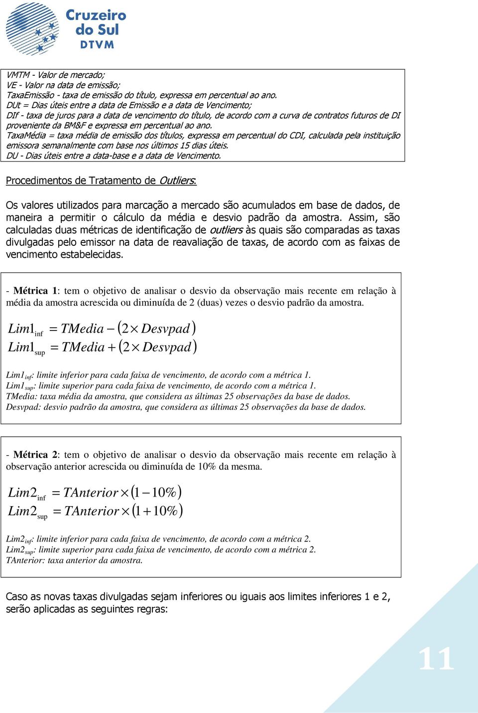 expressa em percentual ao ano. TaxaMédia = taxa média de emissão dos títulos, expressa em percentual do CDI, calculada pela instituição emissora semanalmente com base nos últimos 15 dias úteis.